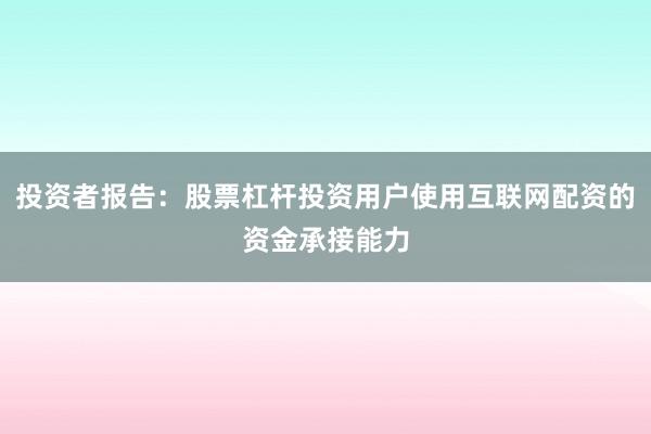 投资者报告：股票杠杆投资用户使用互联网配资的资金承接能力