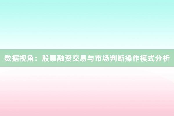 数据视角：股票融资交易与市场判断操作模式分析