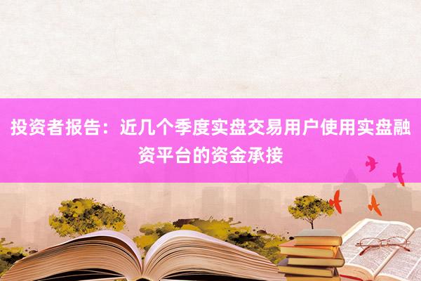投资者报告：近几个季度实盘交易用户使用实盘融资平台的资金承接