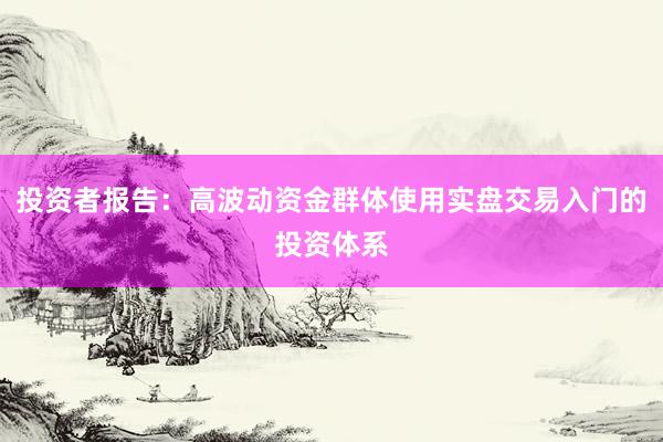 投资者报告：高波动资金群体使用实盘交易入门的投资体系