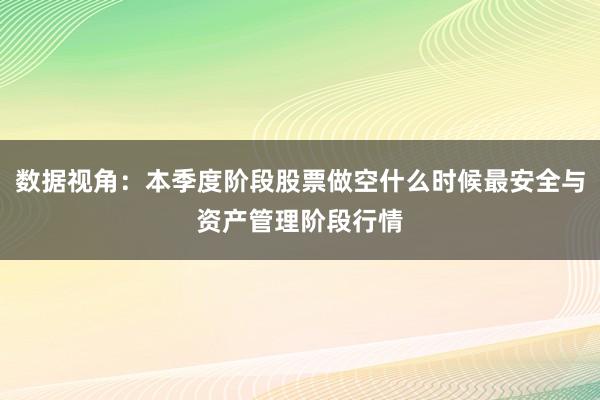 数据视角:本季度阶段股票做空什么时候最安全与资产管理阶段行情