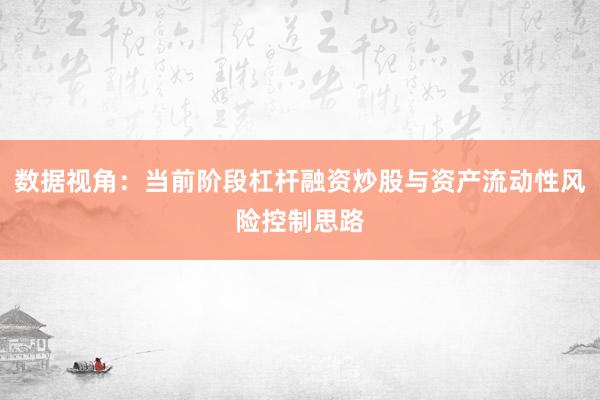 数据视角：当前阶段杠杆融资炒股与资产流动性风险控制思路