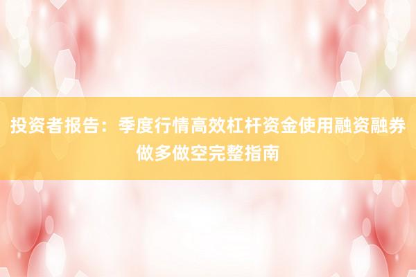 投资者报告：季度行情高效杠杆资金使用融资融券做多做空完整指南