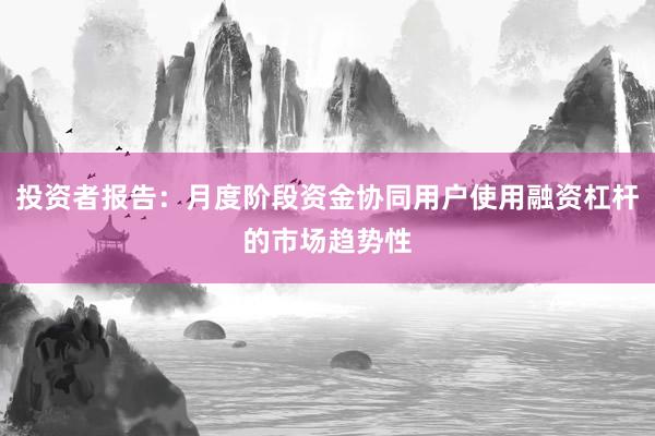 投资者报告:月度阶段资金协同用户使用融资杠杆的市场趋势性