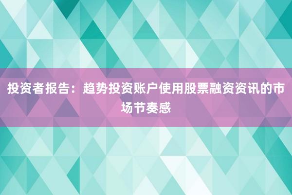 投资者报告：趋势投资账户使用股票融资资讯的市场节奏感