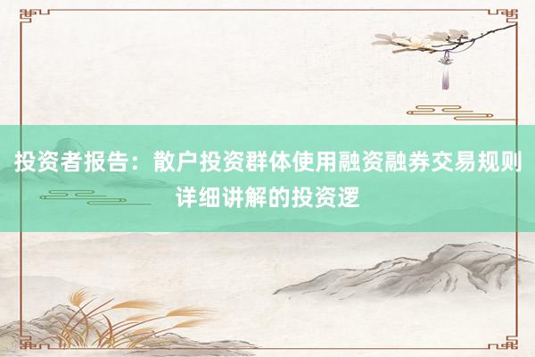 投资者报告：散户投资群体使用融资融券交易规则详细讲解的投资逻