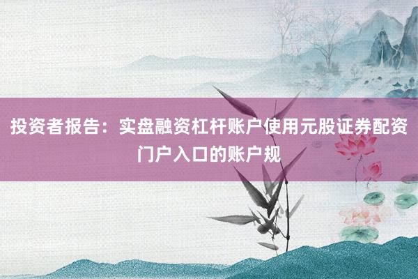 投资者报告:实盘融资杠杆账户使用元股证券配资门户入口的账户规