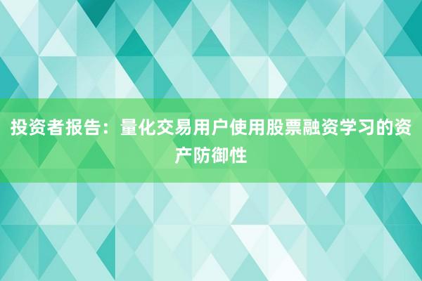 投资者报告：量化交易用户使用股票融资学习的资产防御性
