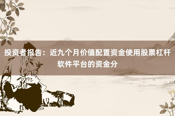 投资者报告:近九个月价值配置资金使用股票杠杆软件平台的资金分