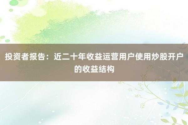 投资者报告：近二十年收益运营用户使用炒股开户的收益结构