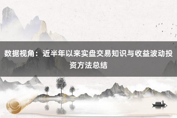 数据视角：近半年以来实盘交易知识与收益波动投资方法总结