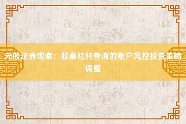 元股证券观察：股票杠杆查询的账户风控投资策略调整