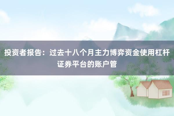 投资者报告：过去十八个月主力博弈资金使用杠杆证券平台的账户管