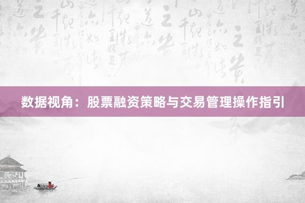数据视角：股票融资策略与交易管理操作指引