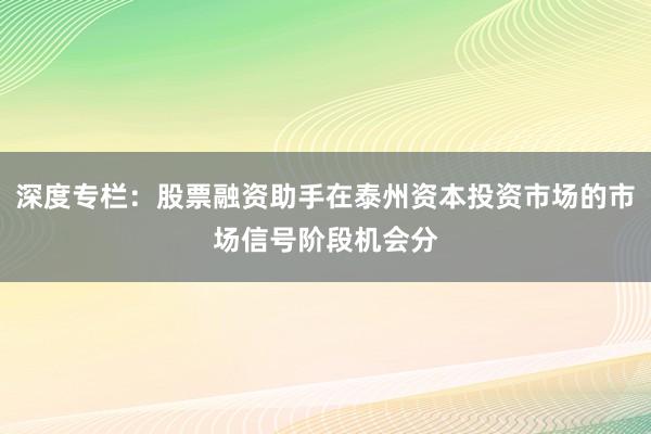 深度专栏:股票融资助手在泰州资本投资市场的市场信号阶段机会分