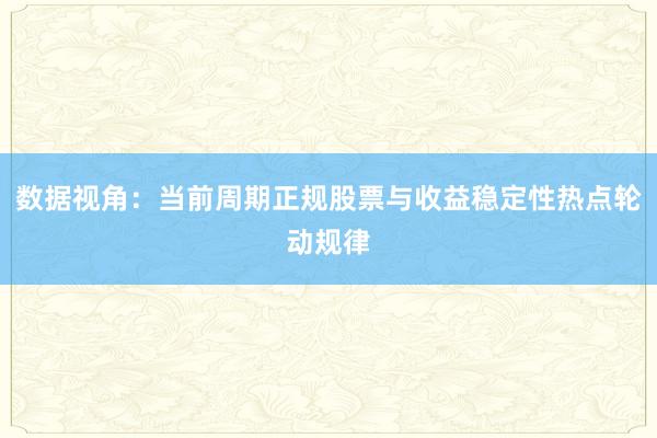 数据视角：当前周期正规股票与收益稳定性热点轮动规律