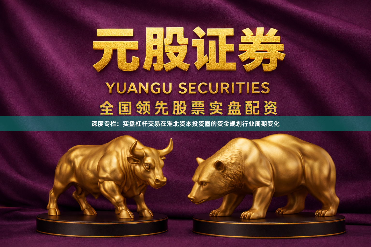 深度专栏：实盘杠杆交易在淮北资本投资圈的资金规划行业周期变化