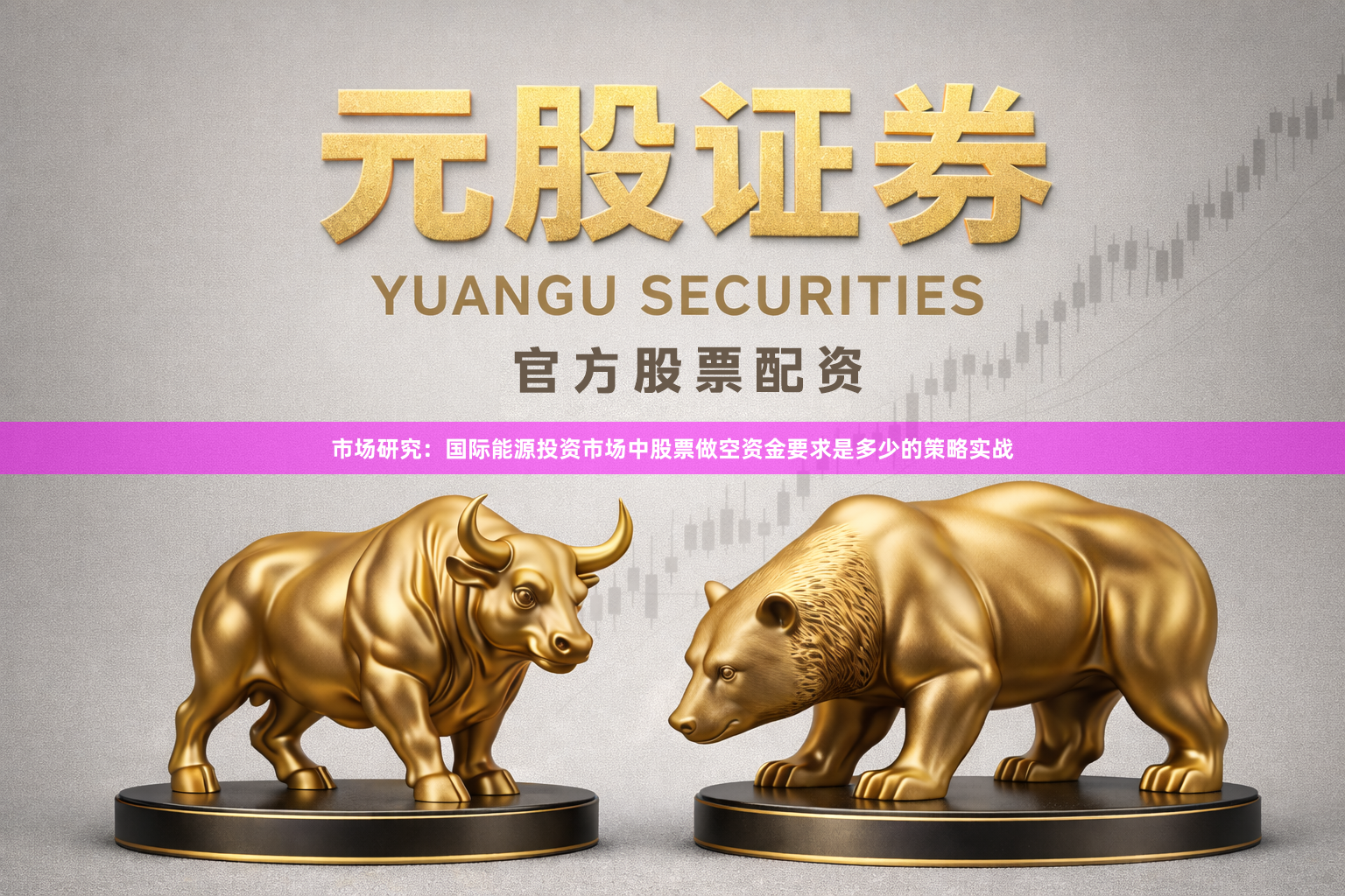 市场研究：国际能源投资市场中股票做空资金要求是多少的策略实战