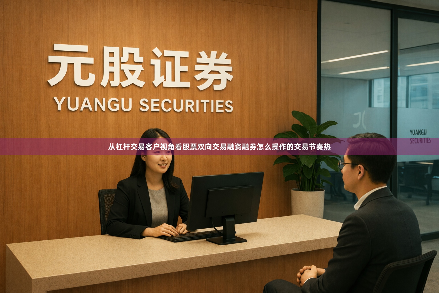 从杠杆交易客户视角看股票双向交易融资融券怎么操作的交易节奏热